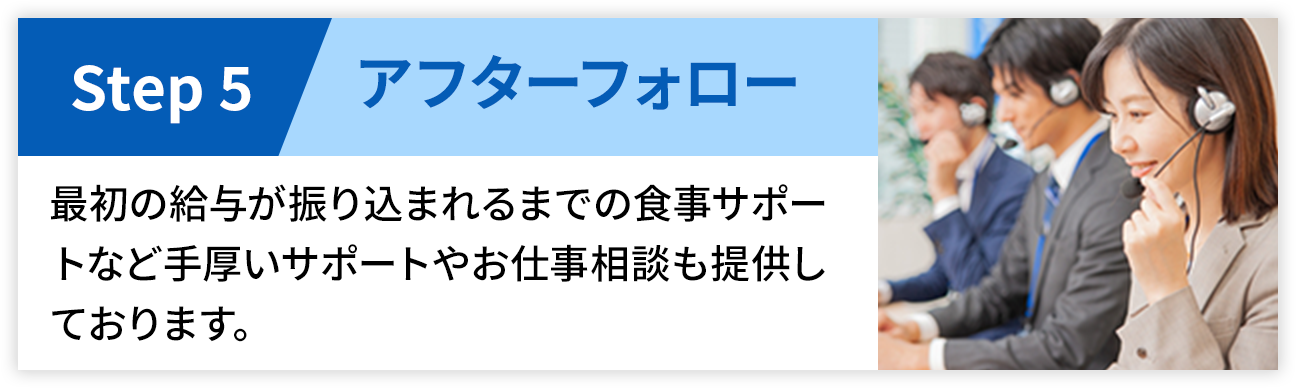 【SETP5-アフターフォロー】最初の給与が振り込まれるまでの食事サポートなど手厚いサポートやお仕事相談も提供しております。